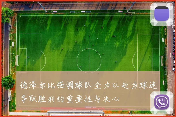 德泽尔比强调球队全力以赴为球迷争取胜利的重要性与决心