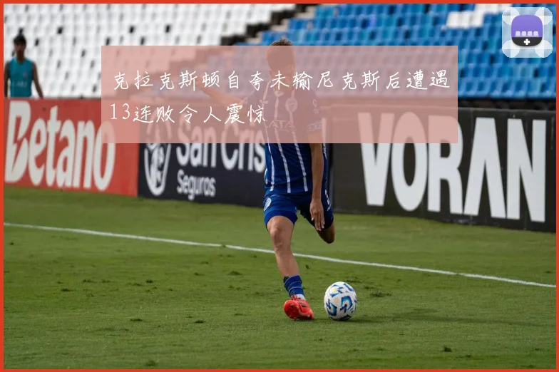 克拉克斯顿自夸未输尼克斯后遭遇13连败令人震惊
